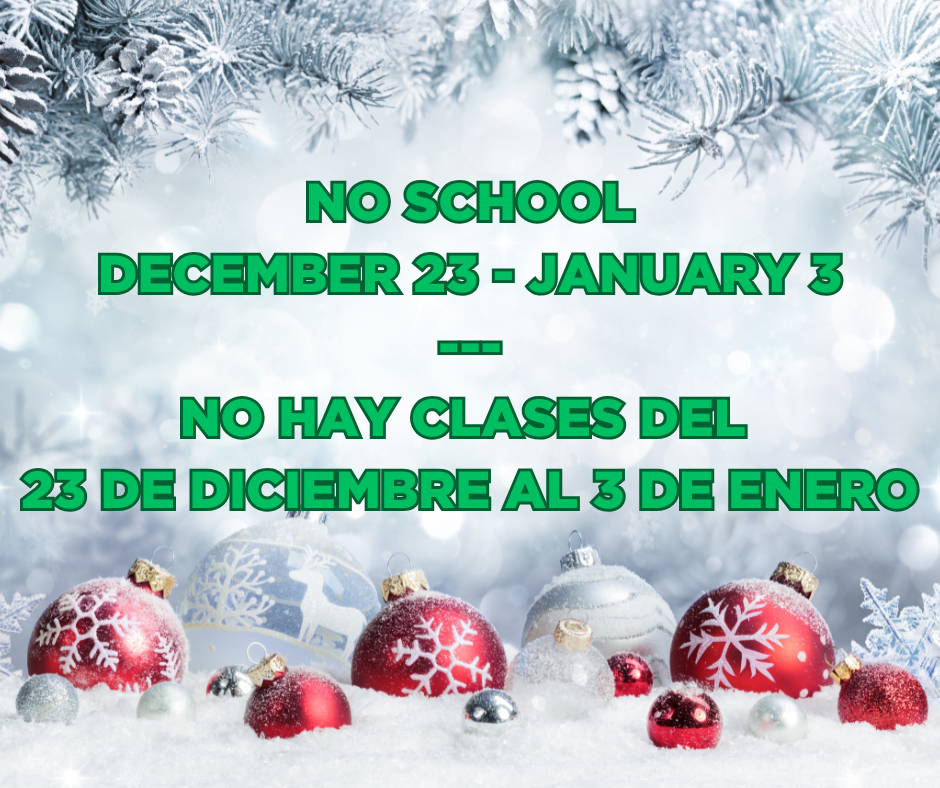 No School December 23 - January 3 / No hay clases del  23 de diciembre al 3 de enero